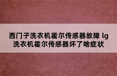 西门子洗衣机霍尔传感器故障 lg洗衣机霍尔传感器坏了啥症状